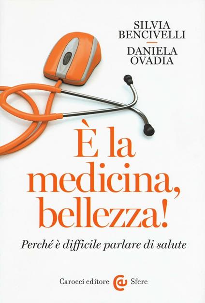 È la medicina, bellezza! Perché è difficile parlare di salute -  Silvia Bencivelli, Daniela Ovadia - copertina