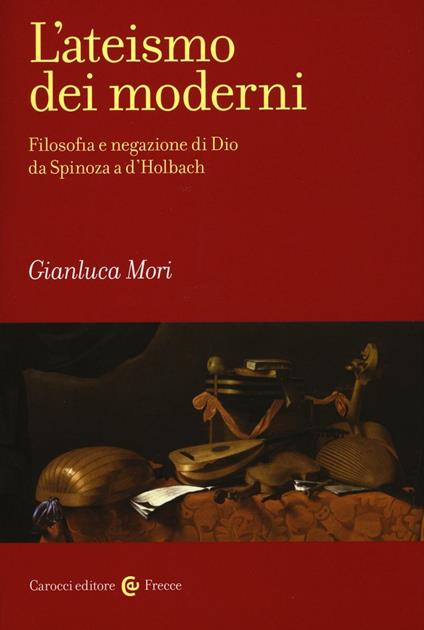 L'ateismo dei moderni. Filosofia e negazione di Dio da Spinoza a D'Holbach - Gianluca Mori - copertina