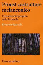 Proust costruttore melanconico. L'irrealizzabile progetto della «Recherche»