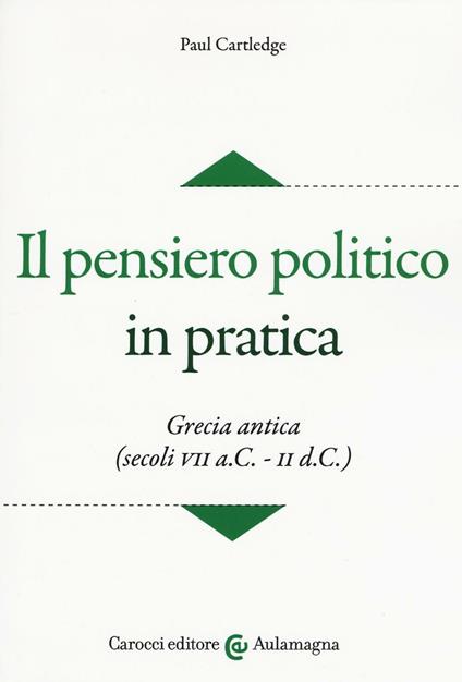 Il pensiero politico in pratica. Grecia antica (secoli VII a.C.-II d.C.) - Paul Cartledge - copertina