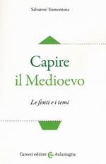 Capire il Medioevo. Le fonti e i temi