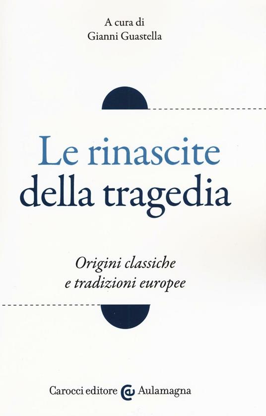 Le rinascite della tragedia. Origini classiche e tradizioni europee - copertina