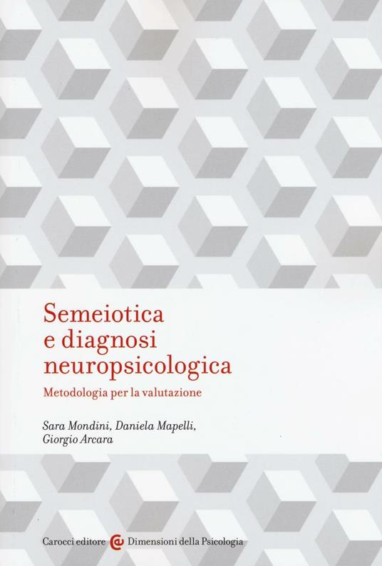 Semeiotica e diagnosi neuropsicologica. Metodologia per la valutazione - Sara Mondini,Daniela Mapelli,Giorgio Arcara - copertina