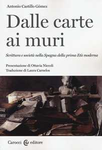 Libro Dalle carte ai muri. Scrittura e società nella Spagna della prima Età moderna Antonio Castillo Gómez