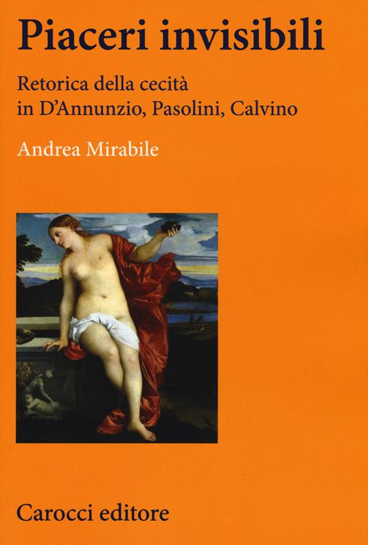 Piaceri invisibili. Retorica della cecità in D'Annunzio, Pasolini, Calvino -  Andrea Mirabile - copertina