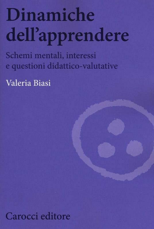 Dinamiche dell'apprendere. Schemi mentali, interessi e questioni didattico-valutative - Valeria Biasi - copertina
