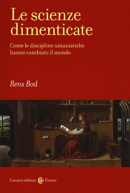 Le scienze dimenticate. Come le discipline umanistiche hanno cambiato il mondo - Rens Bod - copertina