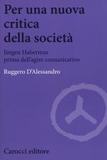 Per una nuova critica della società. Jrgen Habermas prima dell'agire comunicativo