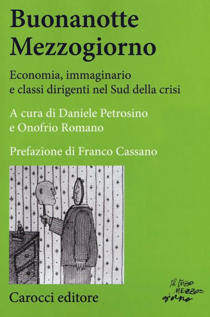 Buonanotte mezzogiorno. Economia, immaginario e classi dirigenti nel Sud della crisi - copertina