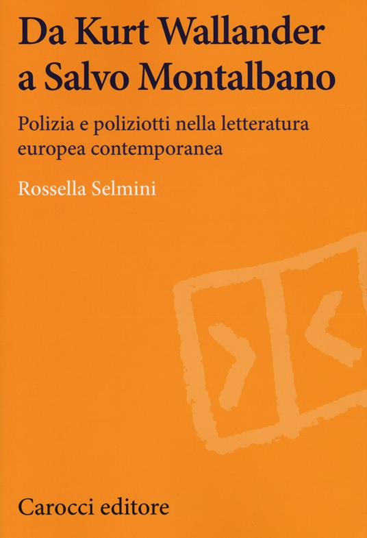 Da Kurt Wallander a Salvo Montalbano. Polizia e poliziotti nella letteratura europea contemporanea -  Rossella Selmini - copertina