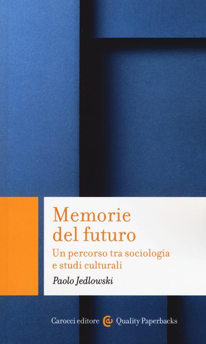 Memorie del futuro. Un percorso tra sociologia e studi culturali - Paolo Jedlowski - copertina