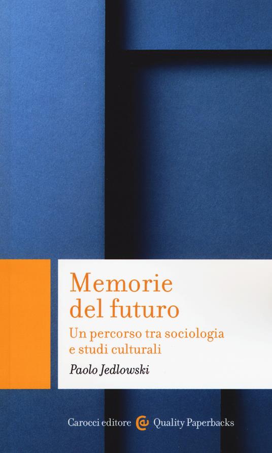 Memorie del futuro. Un percorso tra sociologia e studi culturali - Paolo Jedlowski - copertina