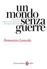 Un mondo senza guerre. L'idea di pace dalle promesse del passato alle tragedie del presente