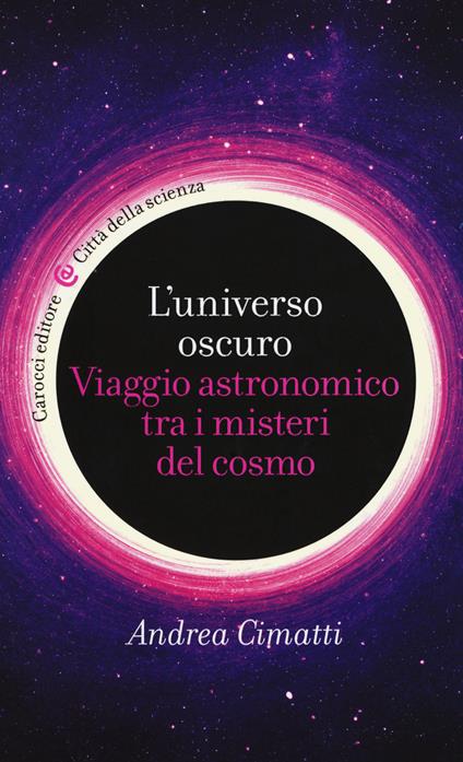 L' universo oscuro. Viaggio astronomico tra i misteri del cosmo - Andrea Cimatti - copertina