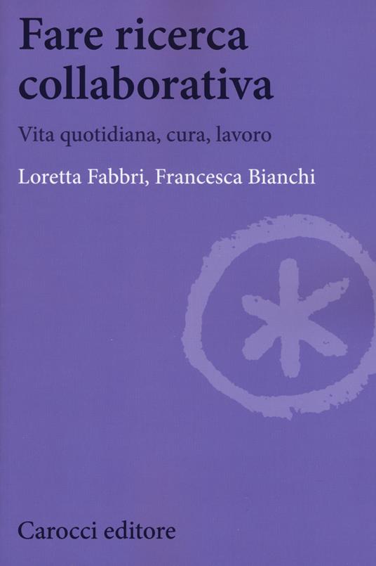 Fare ricerca collaborativa. Vita quotidiana, cura, lavoro - Loretta Fabbri,Francesca Bianchi - copertina