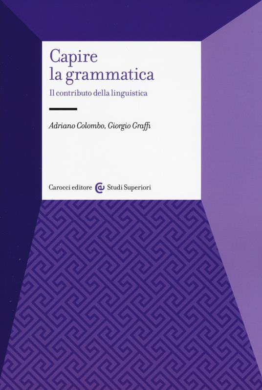 Capire la grammatica. Il contributo della linguistica - Adriano Colombo,Giorgio Graffi - copertina