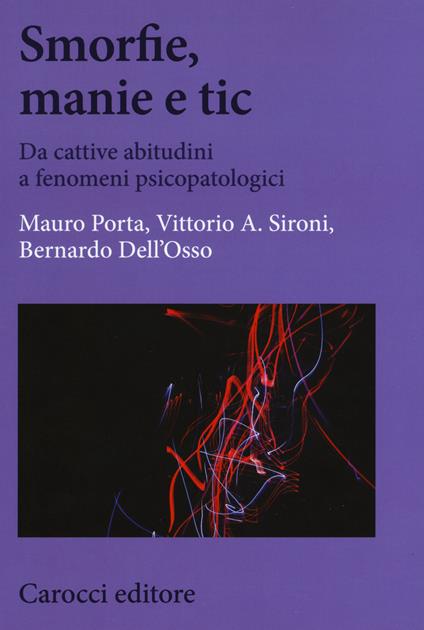 Smorfie, manie e tic. Da cattive abitudini a fenomeni psicopatologici - Mauro Porta,Vittorio A. Sironi,Bernardo Dell'Osso - copertina