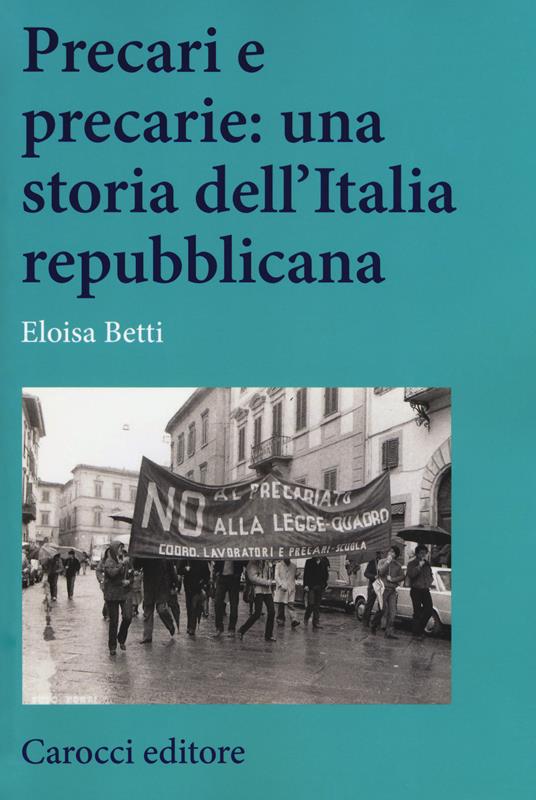 Precari e precarie: una storia dell'Italia repubblicana - Eloisa Betti - copertina