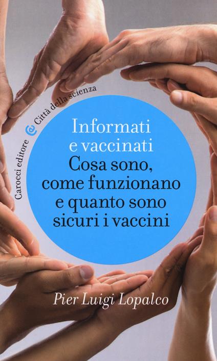 Informati e vaccinati. Cosa sono, come funzionano e quanto sono sicuri i vaccini - Pier Luigi Lopalco - copertina