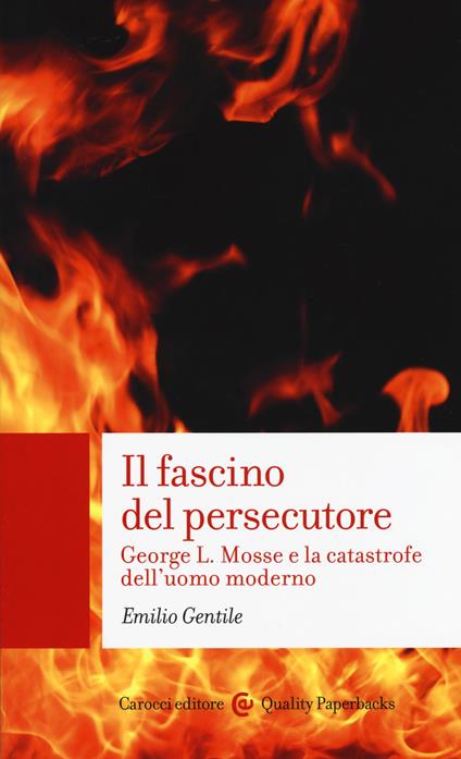 Il fascino del persecutore. George L. Mosse e la catastrofe dell'uomo moderno - Emilio Gentile - copertina