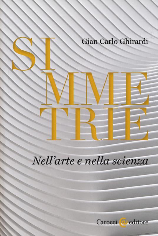 Simmetrie. Nell'arte e nella scienza - Gian Carlo Ghirardi - copertina