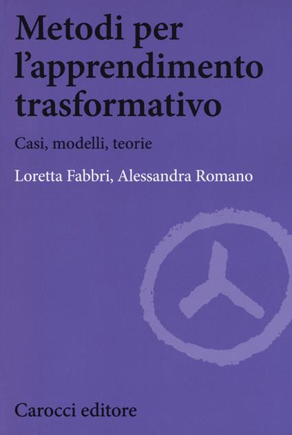 Metodi per l'apprendimento trasformativo. Casi, modelli, teorie - Loretta Fabbri,Alessandra Romano - copertina