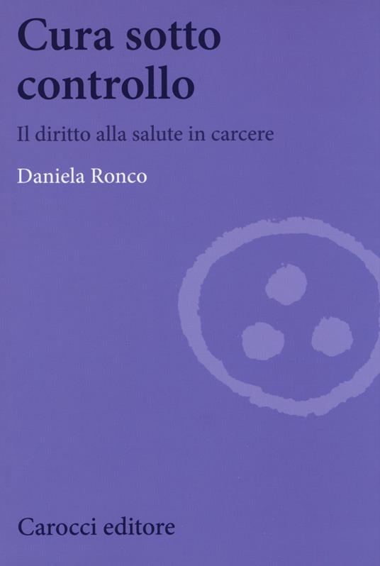 Cura sotto controllo. Il diritto alla salute in carcere - Daniela Ronco - copertina