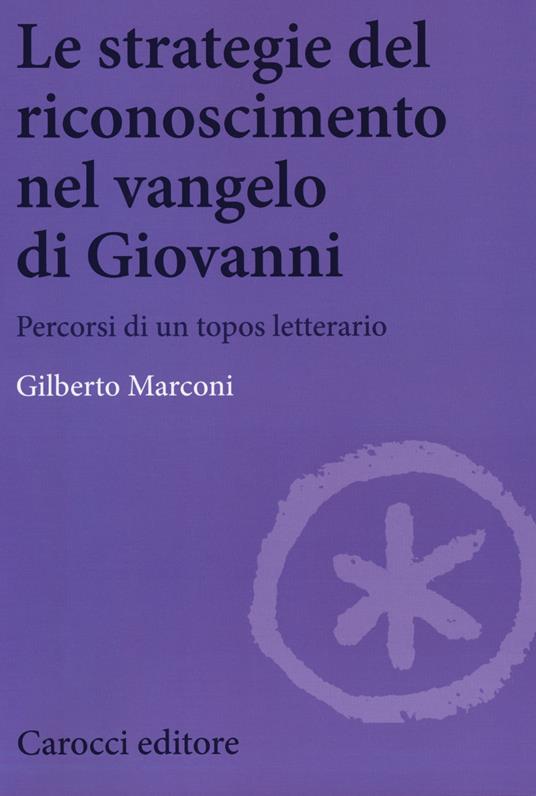 Le strategie del riconoscimento nel Vangelo di Giovanni. Percorsi di un topos letterario - Gilberto Marconi - copertina
