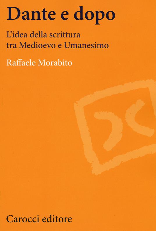 Dante e dopo. L'idea della scrittura tra Medioevo e Umanesimo - Raffaele Morabito - copertina