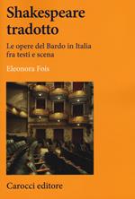 Shakespeare tradotto. Le opere del Bardo in Italia fra testi e scena
