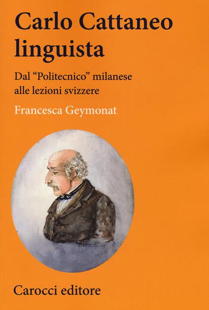 Carlo Cattaneo linguista. Dal «Politecnico» milanese alle lezioni svizzere - Francesca Geymonat - copertina
