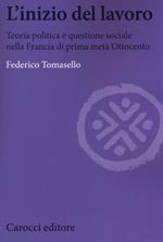 L' inizio del lavoro. Teoria politica e questione sociale nella Francia di prima metà Ottocento