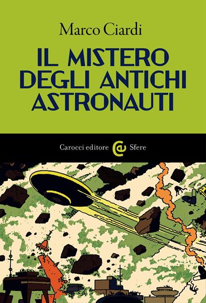 Il mistero degli antichi astronauti - Ciardi Marco - ebook
