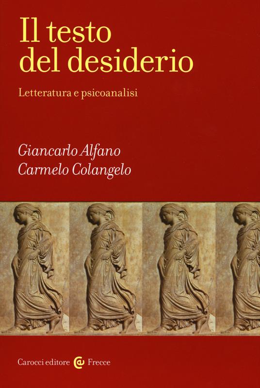 Il testo del desiderio. Letteratura e psicoanalisi - Giancarlo Alfano,Carmelo Colangelo - copertina