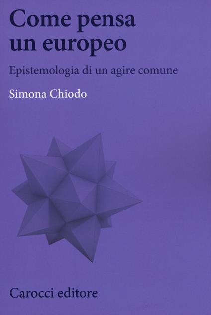 Come pensa un europeo. Epistemologia di un agire comune - Simona Chiodo - copertina
