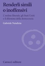 Renderli simili o inoffensivi. L'ordine liberale, gli Stati Uniti e il dilemma della democrazia