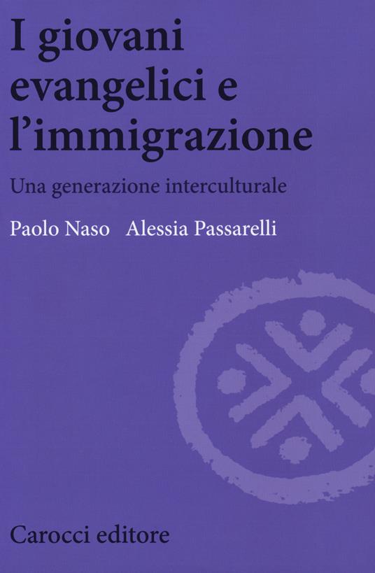 I giovani evangelici e l'immigrazione. Una generazione interculturale - Paolo Naso,Alessia Passarelli - copertina