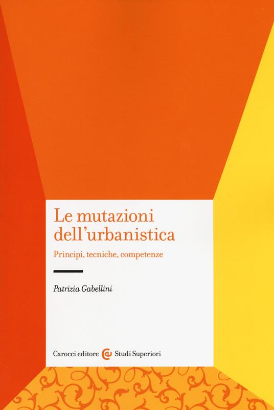 Le mutazioni dell'urbanistica. Principi, tecniche, competenze - Patrizia Gabellini - copertina