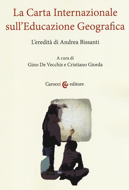 La carta internazionale sull'educazione geografica. L'eredità di Andrea Bissanti - Gino De Vecchis,Cristiano Giorda - copertina