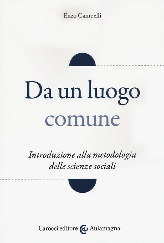Da un luogo comune. Introduzione alla metodologia delle scienze sociali - Enzo Campelli - copertina
