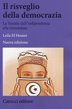 Il risveglio della democrazia. La Tunisia dall'indipendenza alla transizione. Nuova ediz.
