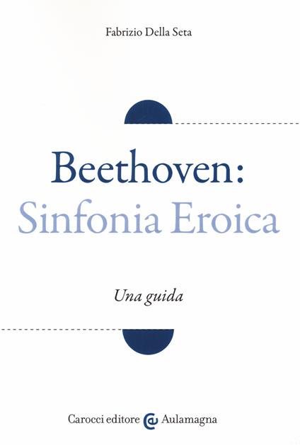 Beethoven: Sinfonia Eroica. Una guida - Fabrizio Della Seta - copertina