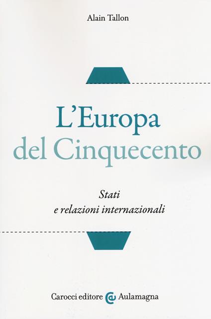 L' Europa del Cinquecento. Stati e relazioni internazionali - Alain Tallon - copertina