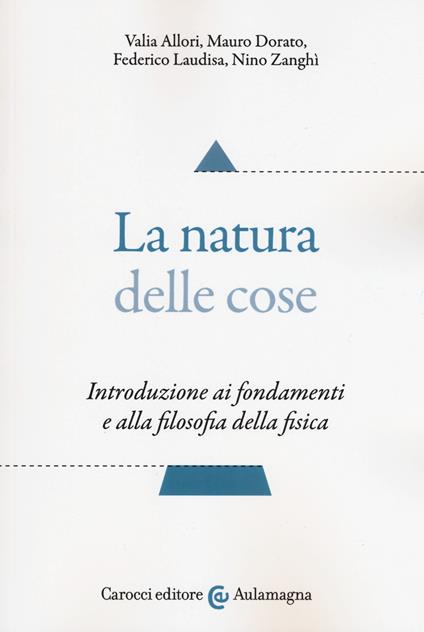 La natura delle cose. Introduzione ai fondamenti e alla filosofia della fisica - Valia Allori,Mauro Dorato,Federico Laudisa - copertina