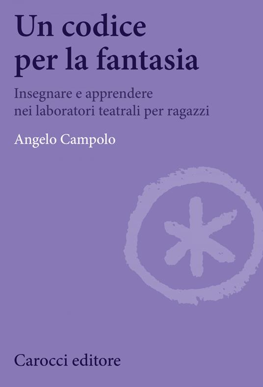 Un codice per la fantasia. Insegnare e apprendere nei laboratori teatrali per ragazzi - Angelo Campolo,Carola Perfigli - ebook