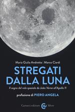 Stregati dalla luna. Il sogno del volo spaziale da Jules Verne all'Apollo 11