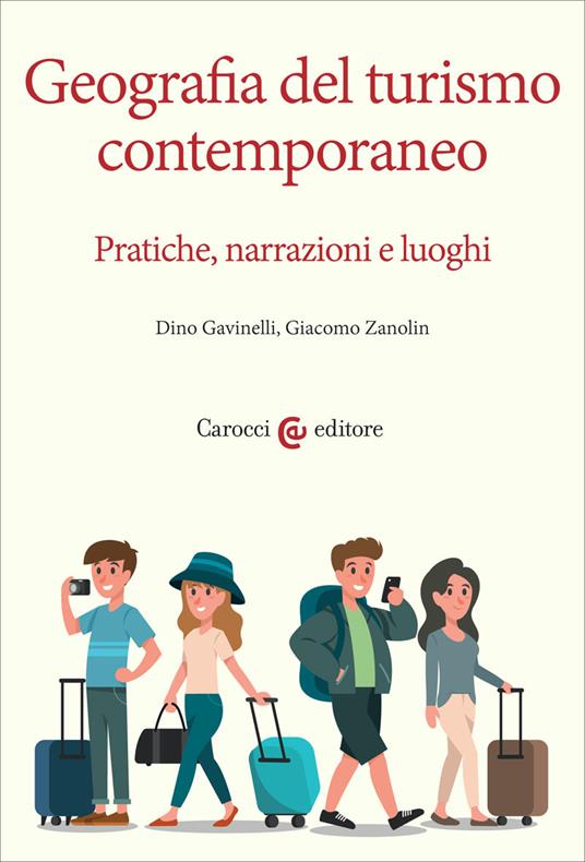 Geografia del turismo contemporaneo. Pratiche, narrazioni, luoghi - Dino Gavinelli,Giacomo Zanolin - copertina