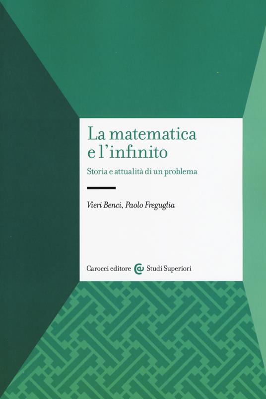 La matematica e l'infinito. Storia e attualità di un problema - Vieri Benci,Paolo Freguglia - copertina