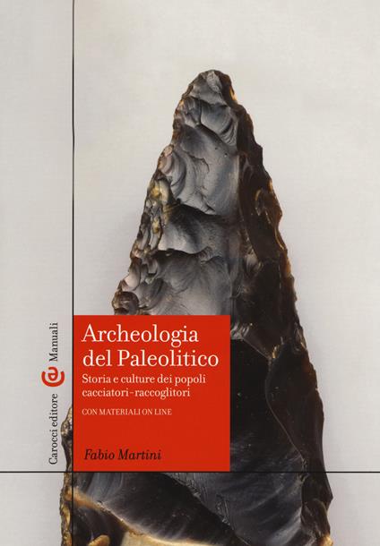 Archeologia del Paleolitico. Storia e culture dei popoli cacciatori-raccoglitori - Fabio Martini - copertina