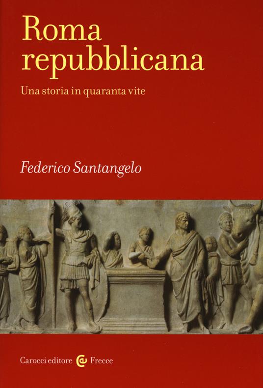 Roma repubblicana. Una storia in quaranta vite - Federico Santangelo - copertina